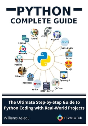 Python Complete Guide : The Ultimate Step-by-Step Guide to Python Coding with Real-World Projects - Williams Asiedu