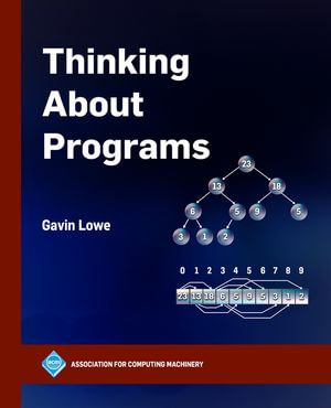 Thinking About Programs : ACM Books - Gavin Lowe