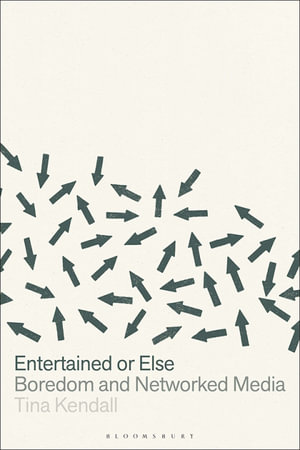 Entertained or Else : Boredom and Networked Media - Dr. or Professor Tina Kendall