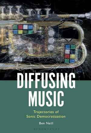 Diffusing Music : Trajectories of Sonic Democratization - Ben Neill