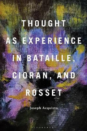 Thought as Experience in Bataille, Cioran, and Rosset - Professor Joseph  Acquisto