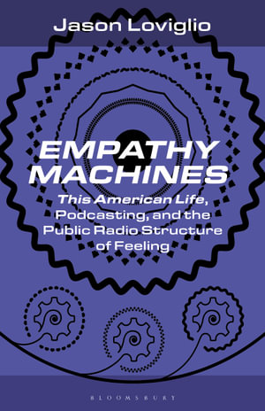 Empathy Machines : This American Life, Podcasting, and the Public Radio Structure of Feeling - Professor Jason Loviglio