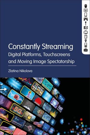 Constantly Streaming : Digital Platforms, Touchscreens and Moving Image Spectatorship - Zlatina Nikolova