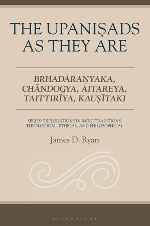 The Upanisads as They Are : Brhadaranyaka, Chandogya, Aitareya, Taittiriya, Kausitaki - James D. Ryan
