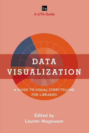 Data Visualization : A Guide to Visual Storytelling for Libraries