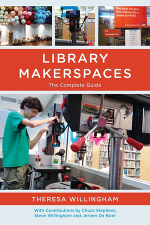 Library Makerspaces : The Complete Guide - Theresa Willingham