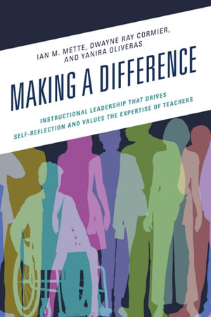 Making a Difference : Instructional Leadership That Drives Self-Reflection and Values the Expertise of Teachers - Ian M. Mette