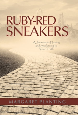 Ruby-Red Sneakers : A Journey to Healing and Awakening to Your Truth - Margaret Planting
