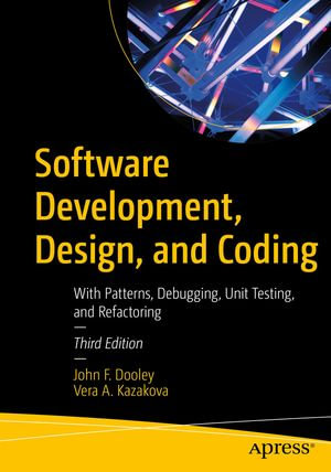 Software Development, Design, and Coding : With Patterns, Debugging, Unit Testing, and Refactoring - John F. Dooley