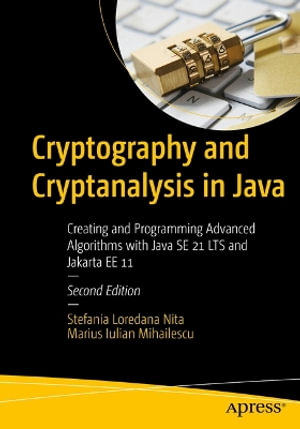 Cryptography and Cryptanalysis in Java : Creating and Programming Advanced Algorithms with Java SE 21 LTS and Jakarta EE 11 - Marius Iulian Mihailescu