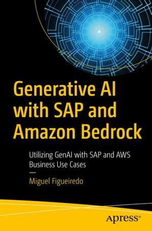 Generative AI with SAP and Amazon Bedrock : Utilizing GenAI with SAP and AWS Business Use Cases - Miguel Figueiredo