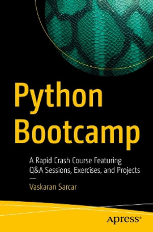 Python Bootcamp : A Rapid Crash Course Featuring Q&A Sessions, Exercises, and Projects - Vaskaran Sarcar