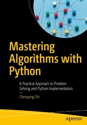 Mastering Algorithms With Python : A Practical Approach to Problem Solving and Python Implementation - Chenyang Shi