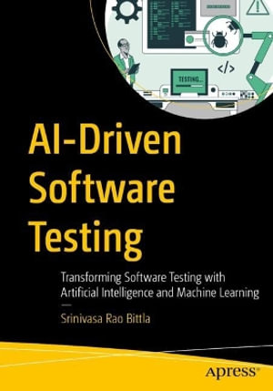 Ai-driven Software Testing : Transforming Software Testing With Artificial Intelligence and Machine Learning - Srinivasa Rao Bittla