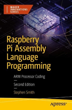 Raspberry Pi Assembly Language Programming : Arm Processor Coding - Stephen Smith