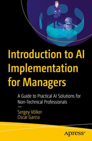Introduction to AI Implementation for Managers : A Guide to Practical AI Solutions for Non-Technical Professionals - Sergey Völker