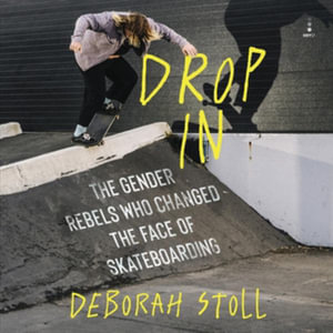 Drop in : The Gender Rebels Who Changed the Face of Skateboarding - Library Edition - Deborah Stoll