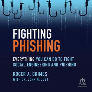Fighting Phishing : Everything You Can Do to Fight Social Engineering and Phishing - Roger A. Grimes