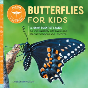 Butterflies for Kids : A Junior Scientist's Guide to the Butterfly Life Cycle and Beautiful Species to Discover - Lauren Davidson