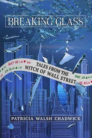 Breaking Glass : Tales from the Witch of Wall Street - Patricia Walsh Chadwick