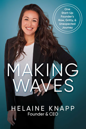Making Waves : One Start-Up Founder's Raw, Gritty, & Unexpected Journey - Helaine Knapp