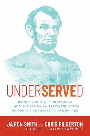 Underserved : Harnessing the Principles of Lincoln's Vision for Reconstruction for Today's Forgotten Communities - Ja'Ron Smith