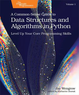 A Common-Sense Guide to Data Structures and Algorithms in Python, Volume 1 : Level Up Your Core Programming Skills - Jay Wengrow