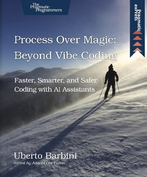 Process Over Magic: Beyond Vibe Coding : Beyond Vibe Coding - Uberto Barbini