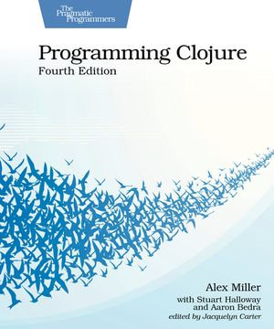 Programming Clojure, Fourth Edition - Alex Miller