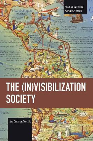The (In)Visibilization Society : Studies in Critical Social Sciences - Ana Crdenas Tomai