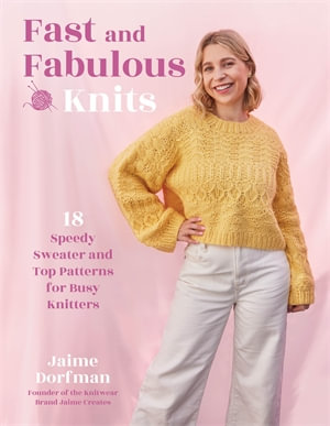 Fast and Fabulous Knits : 18 Speedy Sweater and Top Patterns for Busy Knitters - Jaime Dorfman