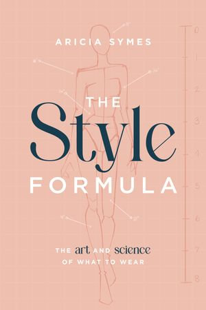 The Style Formula : The Art and Science of What to Wear - Aricia Symes