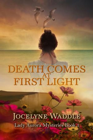 Death Comes at First Light : Lady Aurora Mysteries, #1 - Jocelyne Waddle