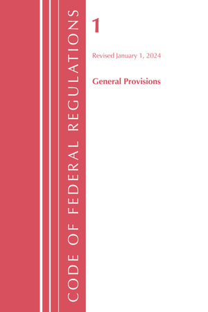 Code of Federal Regulations, Title 01 General Provisions, Revised as of January 1, 2024 : Code of Federal Regulations, Title 01 General Provisions - Office of the Federal Register