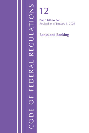 Code of Federal Regulations, Title 12 Banks and Banking 1100-End, Revised as of January 1, 2025 : Code of Federal Regulations, Title 12 Banks and Banking - By Office of the Federal Register (U S )