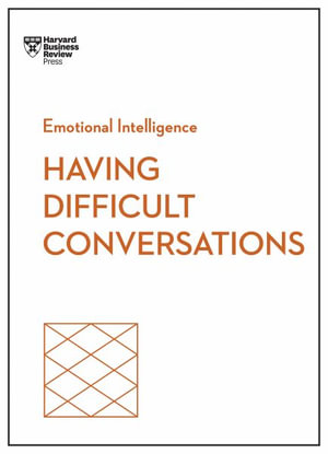 Having Difficult Conversations : HBR Emotional Intelligence Series - Harvard Business Review