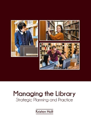 Managing the Library : Strategic Planning and Practice - Kristen Holt
