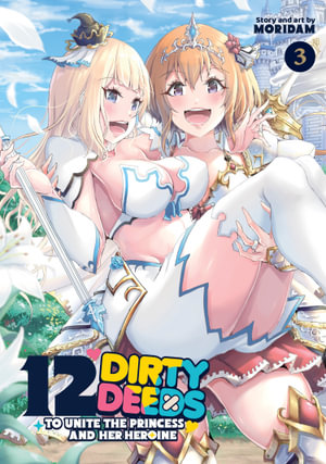 12 Dirty Deeds to Unite the Princess and Her Heroine Vol. 3 : 12 Dirty Deeds to Unite the Princess and Her Heroine - Moridam