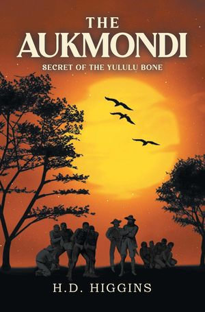 THE AUKMONDI : SECRET OF THE YULULU BONE - H. D. Higgins