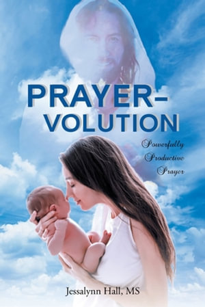 Prayer-volution : Powerfully Productive Prayer - Jessalynn Hall MS