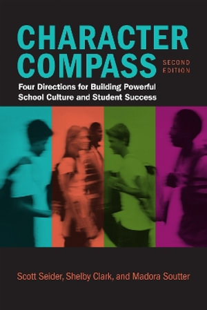 Character Compass : Four Directions for Building Powerful School Culture and Student Success - Madora Soutter