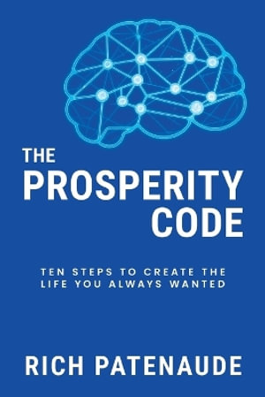 The Prosperity Code : Ten Steps to Create the Life You Always Wanted - Rich Patenaude