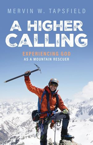 A Higher Calling : Experiencing God As a Mountain Rescuer - Mervin W. Tapsfield