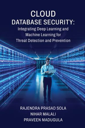 Cloud Database Security : Integrating Deep Learning and Machine Learning for Threat Detection and Prevention - Rajendra Prasad Sola