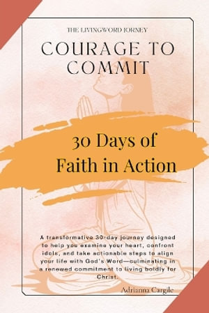 Courage To Commit : Take Actionable Steps to Align Your Life With Gods Word - Adrianna Cargile