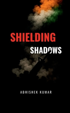 Shielding Shadows - Abhishek Kumar