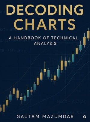 Decoding Charts : A Handbook of Technical Analysis - Gautam Mazumdar