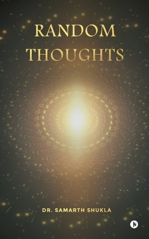 Random Thoughts - Dr. Samarth Shukla