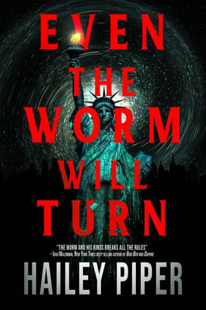 Even the Worm Will Turn - Hailey Piper