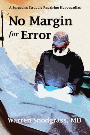 No Margin for Error : A Surgeon's Struggle Repairing Hypospadias - Warren Snodgrass